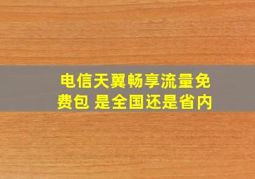 电信天翼畅享流量免费包 是全国还是省内